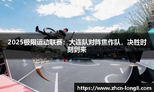 2025极限运动联赛:大连队对阵焦作队,决胜时刻到来