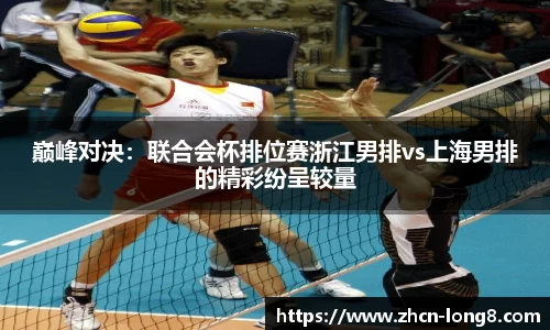 巅峰对决:联合会杯排位赛浙江男排vs上海男排的精彩纷呈较量